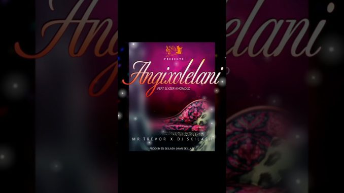 Mr Trevor x Dj Skilash feat Slyzer Khondlo - AngixolelaniOfficial audio Mr Trevor x Dj Skilash feat Slyzer Khondlo - AngixolelaniOfficial audio